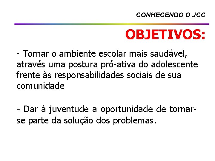 OBJETIVOS: CONHECENDO O JCC OBJETIVOS: - Tornar o ambiente escolar mais saudável, através uma