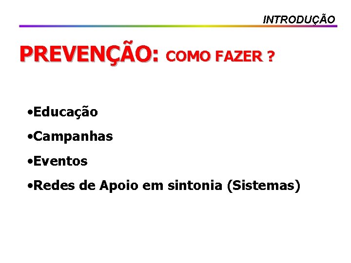 INTRODUÇÃO PREVENÇÃO: COMO FAZER ? • Educação • Campanhas • Eventos • Redes de