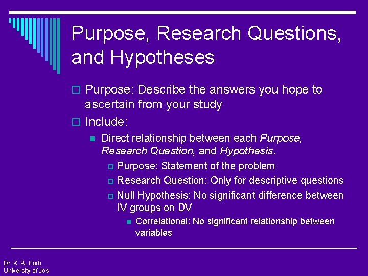 Purpose, Research Questions, and Hypotheses o Purpose: Describe the answers you hope to ascertain