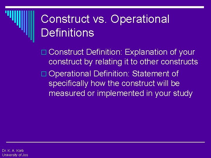 Construct vs. Operational Definitions o Construct Definition: Explanation of your construct by relating it