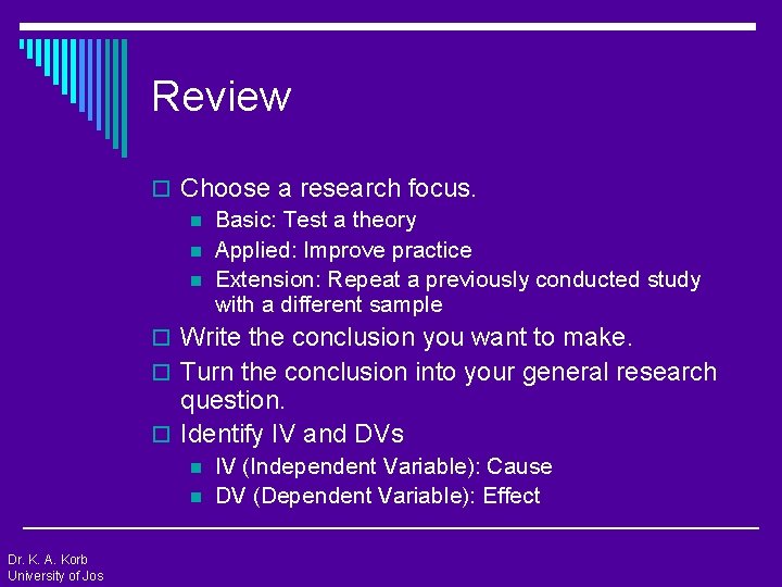 Review o Choose a research focus. n Basic: Test a theory n Applied: Improve