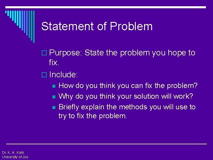 Statement of Problem o Purpose: State the problem you hope to fix. o Include: