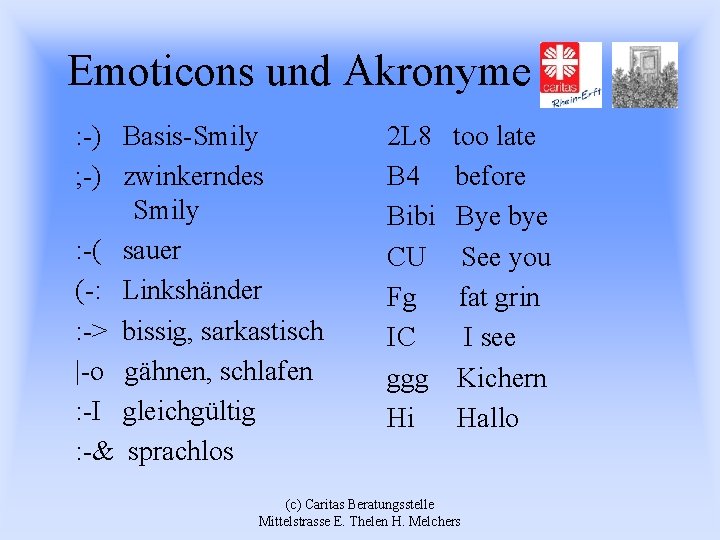 Emoticons und Akronyme : -) Basis-Smily ; -) zwinkerndes Smily : -( sauer (-: