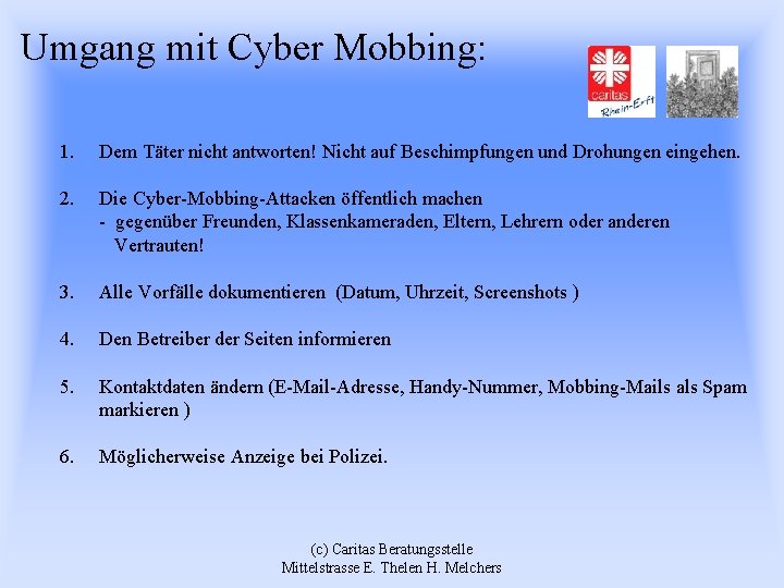 Umgang mit Cyber Mobbing: 1. Dem Täter nicht antworten! Nicht auf Beschimpfungen und Drohungen