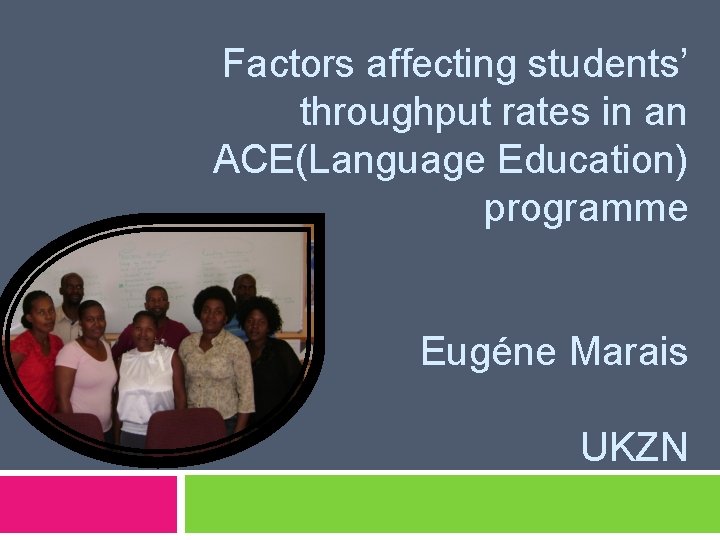 Factors affecting students’ throughput rates in an ACE(Language Education) programme Eugéne Marais UKZN 