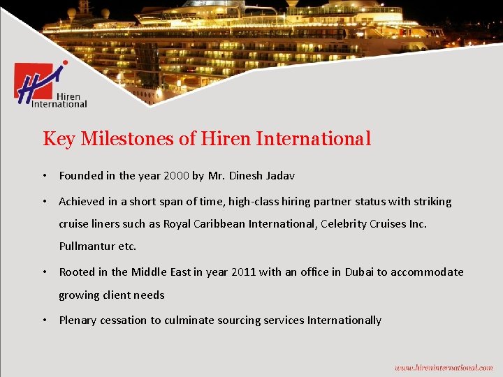 Key Milestones of Hiren International • Founded in the year 2000 by Mr. Dinesh