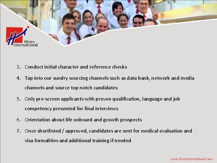 3. Conduct initial character and reference checks 4. Tap into our sundry sourcing channels