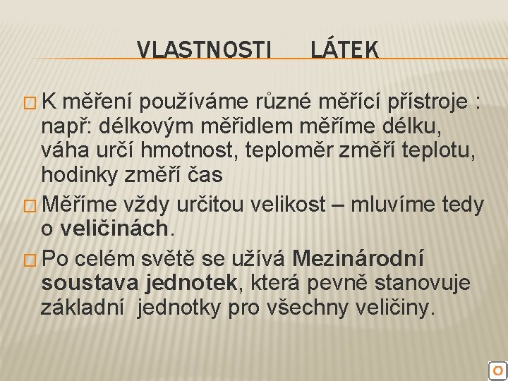 VLASTNOSTI �K LÁTEK měření používáme různé měřící přístroje : např: délkovým měřidlem měříme délku,