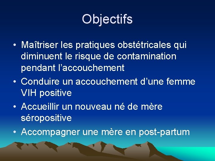 Objectifs • Maîtriser les pratiques obstétricales qui diminuent le risque de contamination pendant l’accouchement