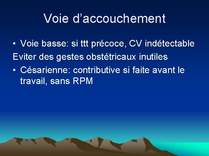 Voie d’accouchement • Voie basse: si ttt précoce, CV indétectable Eviter des gestes obstétricaux