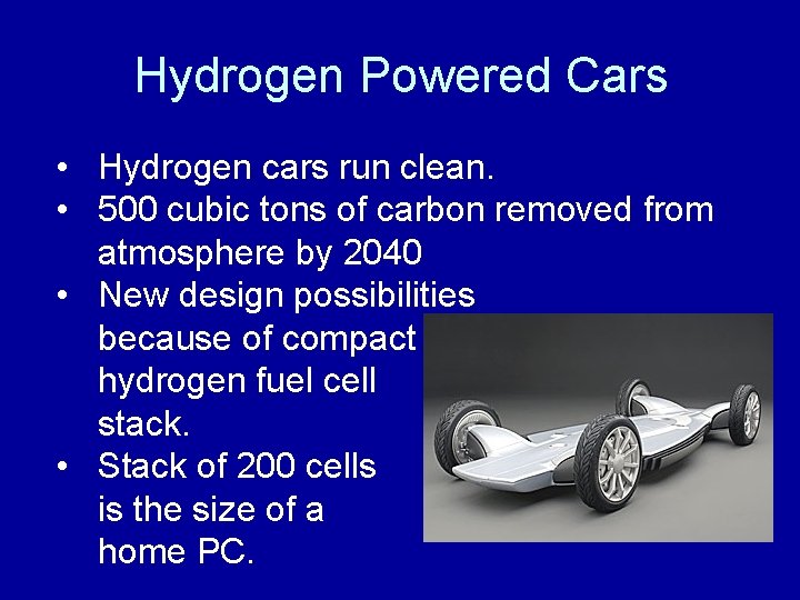 Hydrogen Powered Cars • Hydrogen cars run clean. • 500 cubic tons of carbon
