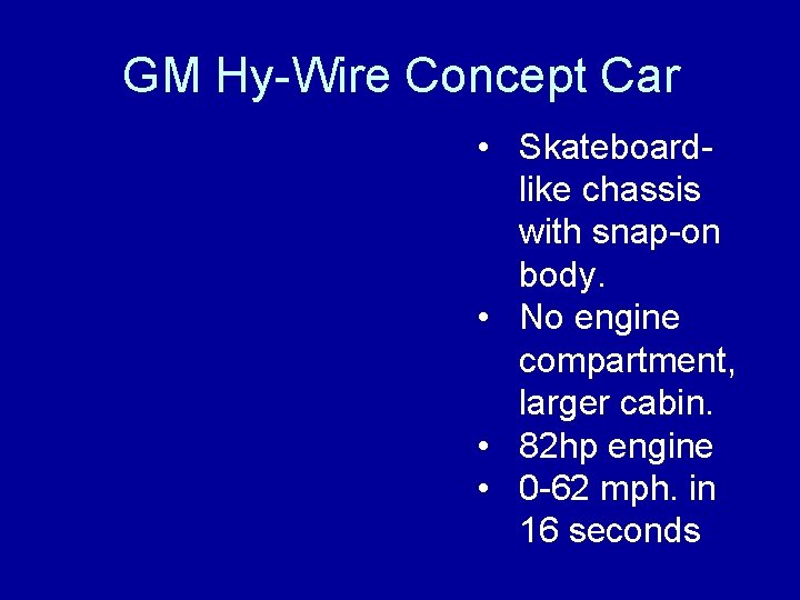 GM Hy-Wire Concept Car • Skateboardlike chassis with snap-on body. • No engine compartment,