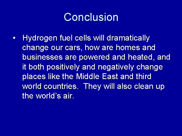 Conclusion • Hydrogen fuel cells will dramatically change our cars, how are homes and