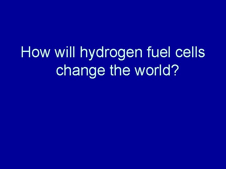 How will hydrogen fuel cells change the world? 