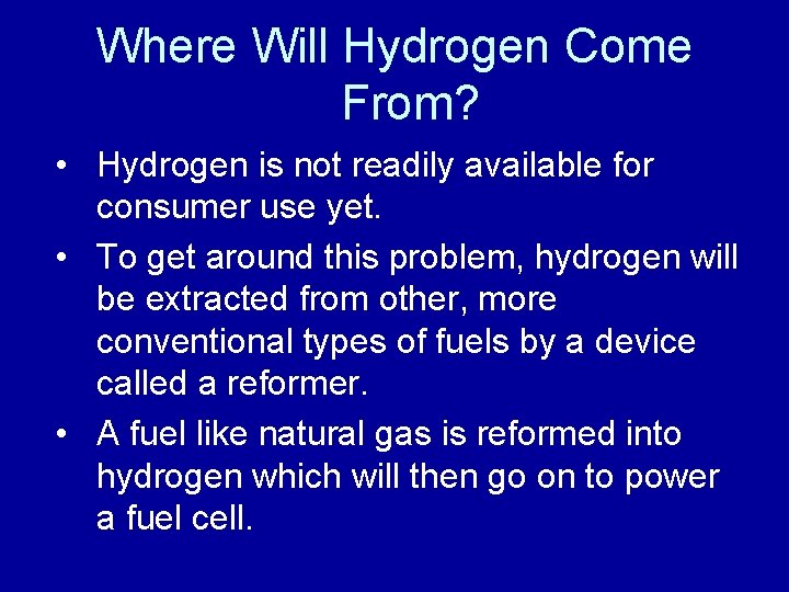 Where Will Hydrogen Come From? • Hydrogen is not readily available for consumer use