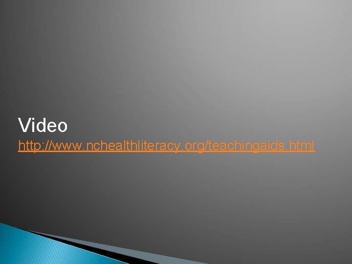 Video http: //www. nchealthliteracy. org/teachingaids. html Video http: //www. nchealthliteracy. org/teachingaids. html