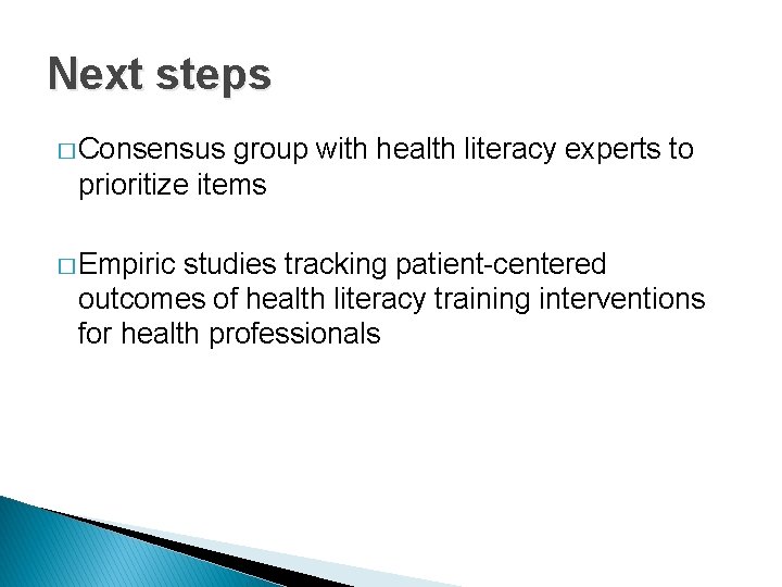 Next steps � Consensus group with health literacy experts to prioritize items � Empiric Next steps � Consensus group with health literacy experts to prioritize items � Empiric