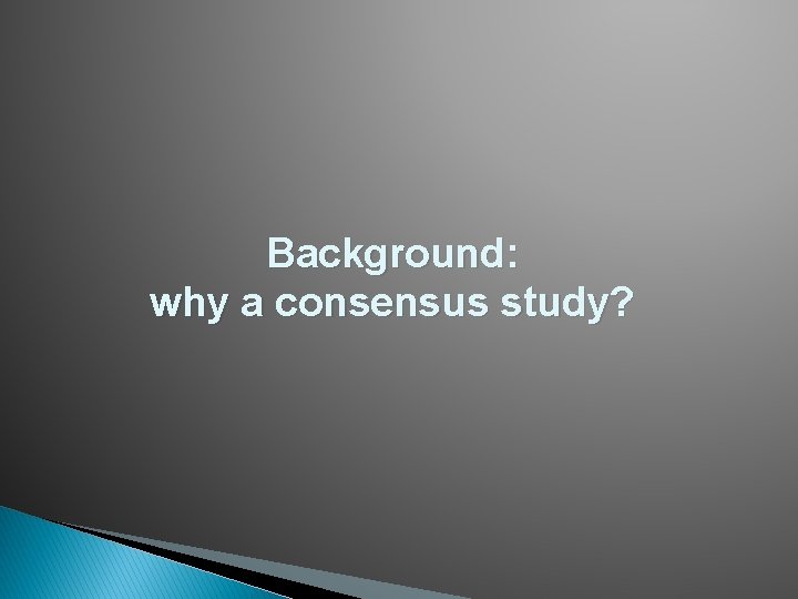 Background: why a consensus study? Background: why a consensus study?