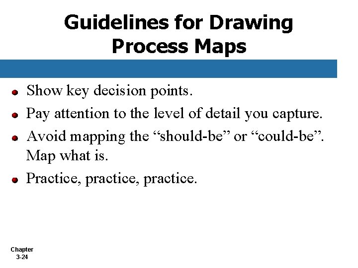 Guidelines for Drawing Process Maps Show key decision points. Pay attention to the level Guidelines for Drawing Process Maps Show key decision points. Pay attention to the level