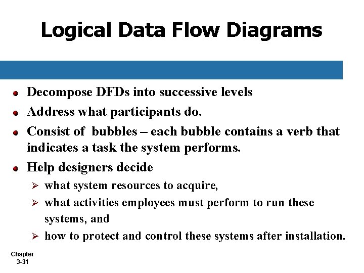 Logical Data Flow Diagrams Decompose DFDs into successive levels Address what participants do. Consist Logical Data Flow Diagrams Decompose DFDs into successive levels Address what participants do. Consist