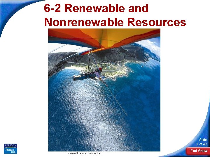 6 -2 Renewable and Nonrenewable Resources Slide 1 of 42 Copyright Pearson Prentice Hall