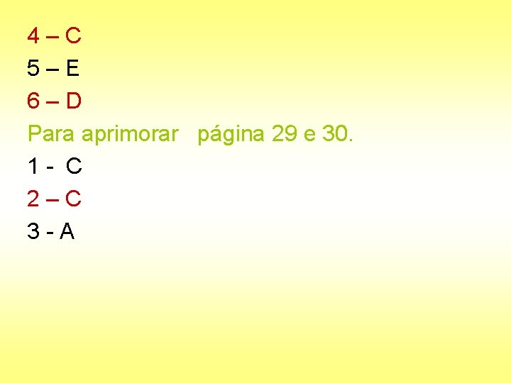 4–C 5–E 6–D Para aprimorar página 29 e 30. 1 - C 2–C 3