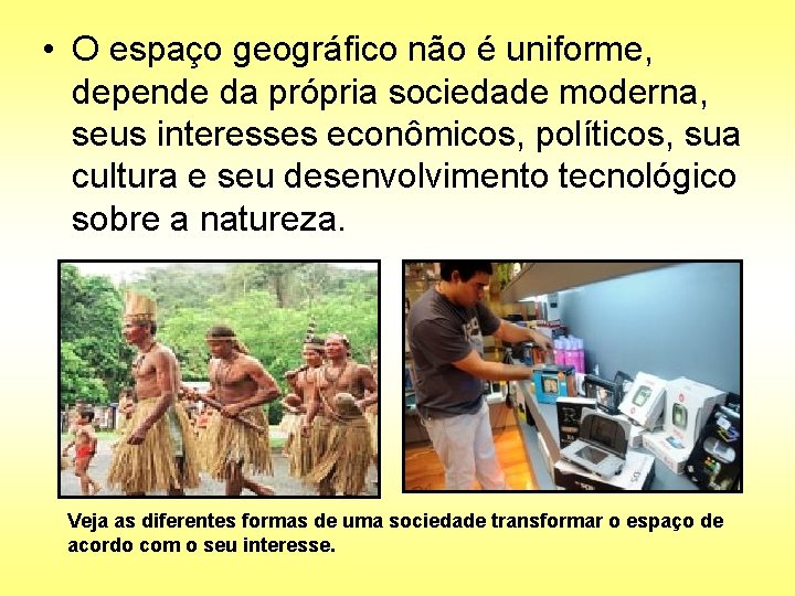  • O espaço geográfico não é uniforme, depende da própria sociedade moderna, seus