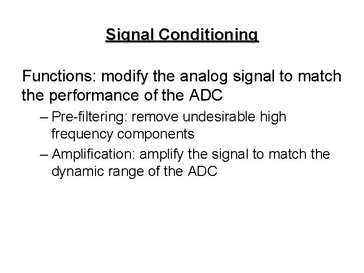 Signal Conditioning Functions: modify the analog signal to match the performance of the ADC
