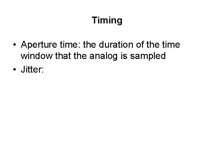 Timing • Aperture time: the duration of the time window that the analog is