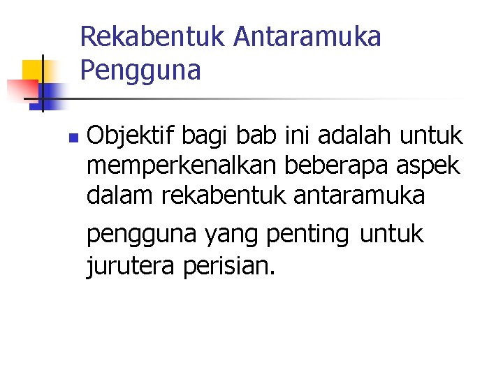 Rekabentuk Antaramuka Pengguna n Objektif bagi bab ini adalah untuk memperkenalkan beberapa aspek dalam