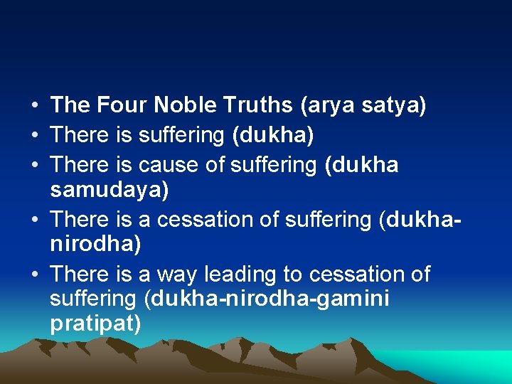  • The Four Noble Truths (arya satya) • There is suffering (dukha) •