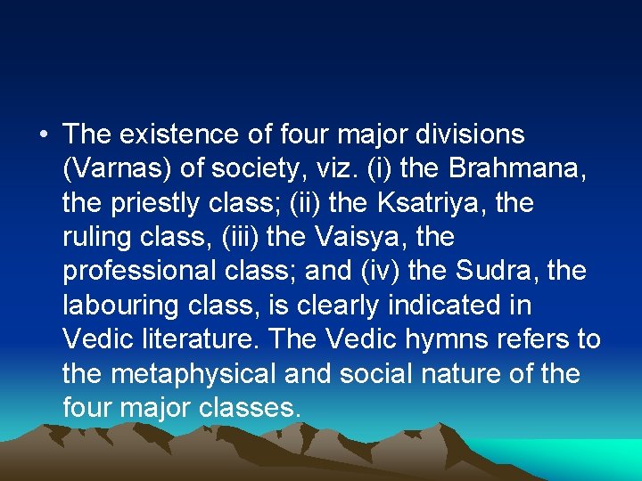  • The existence of four major divisions (Varnas) of society, viz. (i) the