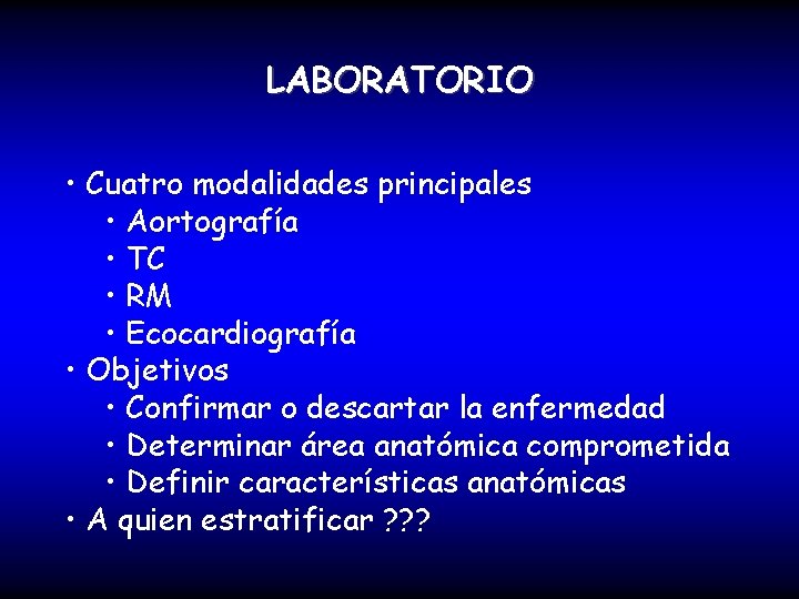 LABORATORIO • Cuatro modalidades principales • Aortografía • TC • RM • Ecocardiografía •