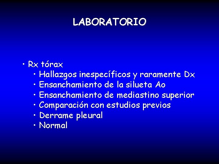 LABORATORIO • Rx tórax • Hallazgos inespecíficos y raramente Dx • Ensanchamiento de la