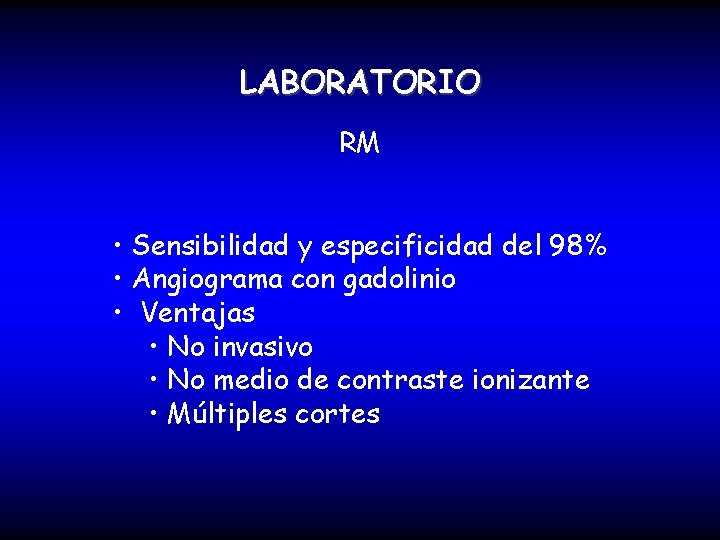 LABORATORIO RM • Sensibilidad y especificidad del 98% • Angiograma con gadolinio • Ventajas