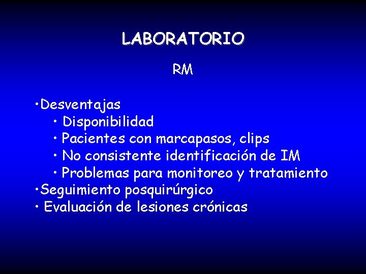 LABORATORIO RM • Desventajas • Disponibilidad • Pacientes con marcapasos, clips • No consistente