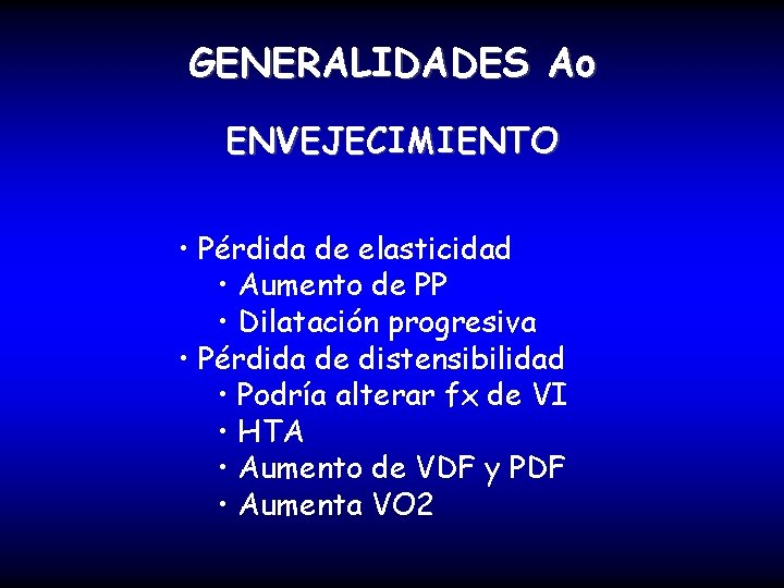 GENERALIDADES Ao ENVEJECIMIENTO • Pérdida de elasticidad • Aumento de PP • Dilatación progresiva