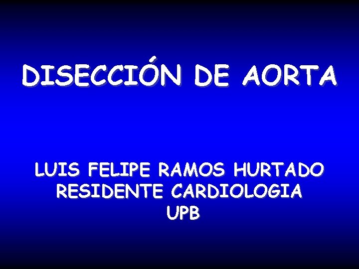 DISECCIÓN DE AORTA LUIS FELIPE RAMOS HURTADO RESIDENTE CARDIOLOGIA UPB 