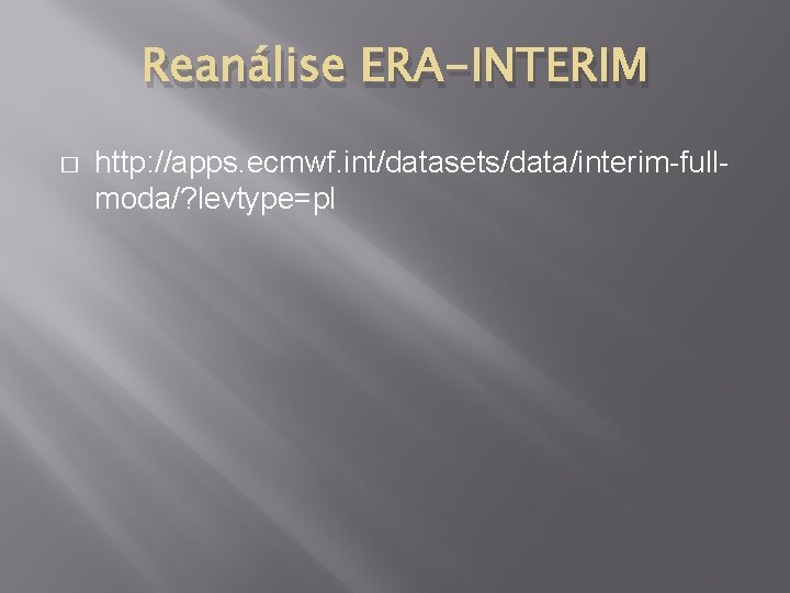 Reanálise ERA-INTERIM � http: //apps. ecmwf. int/datasets/data/interim-fullmoda/? levtype=pl 