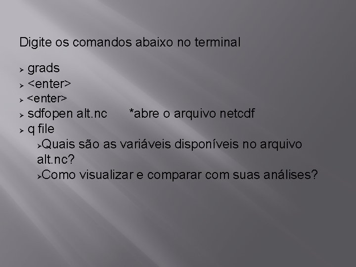 Digite os comandos abaixo no terminal grads Ø <enter> Ø Ø <enter> sdfopen alt.