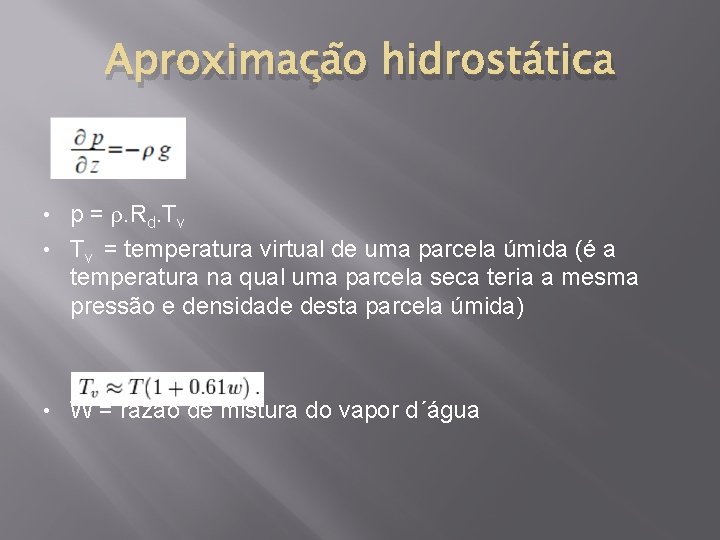 Aproximação hidrostática p = ρ. Rd. Tv • Tv = temperatura virtual de uma