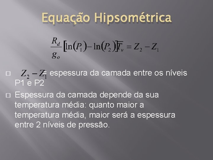 Equação Hipsométrica � � = espessura da camada entre os níveis P 1 e