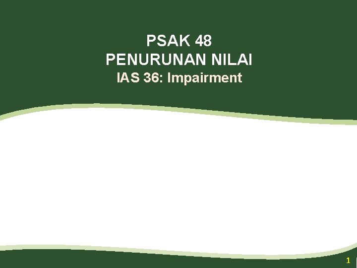 PSAK 48 PENURUNAN NILAI IAS 36: Impairment 1 