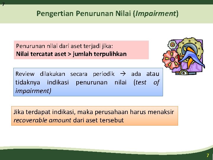 7 Pengertian Penurunan Nilai (Impairment) Penurunan nilai dari aset terjadi jika: Nilai tercatat aset