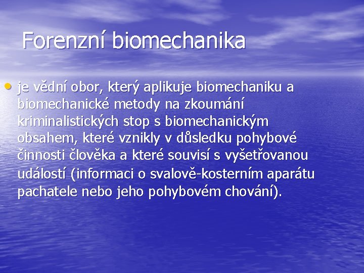 Forenzní biomechanika • je vědní obor, který aplikuje biomechaniku a biomechanické metody na zkoumání