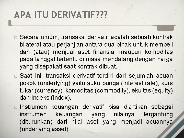 APA ITU DERIVATIF? ? ? q q q Secara umum, transaksi derivatif adalah sebuah