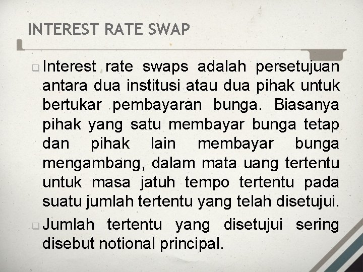 INTEREST RATE SWAP Interest rate swaps adalah persetujuan antara dua institusi atau dua pihak