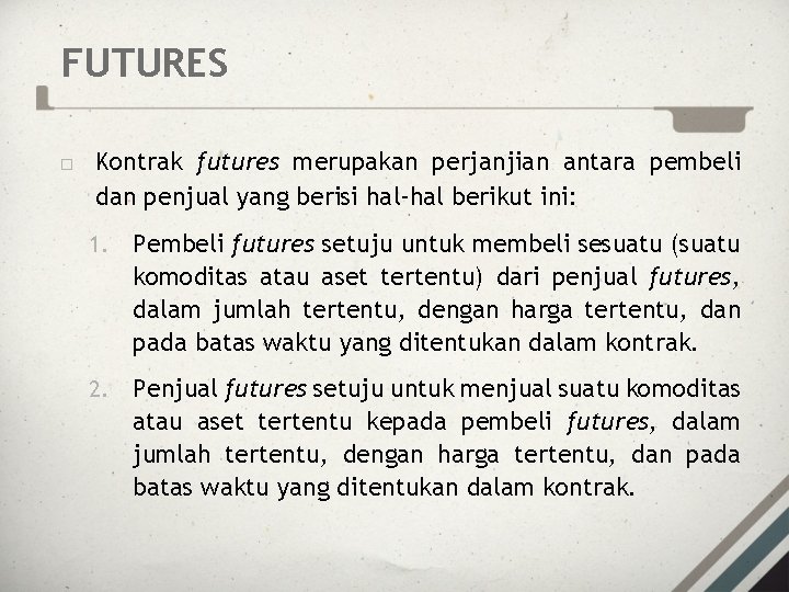 FUTURES Kontrak futures merupakan perjanjian antara pembeli dan penjual yang berisi hal-hal berikut ini: