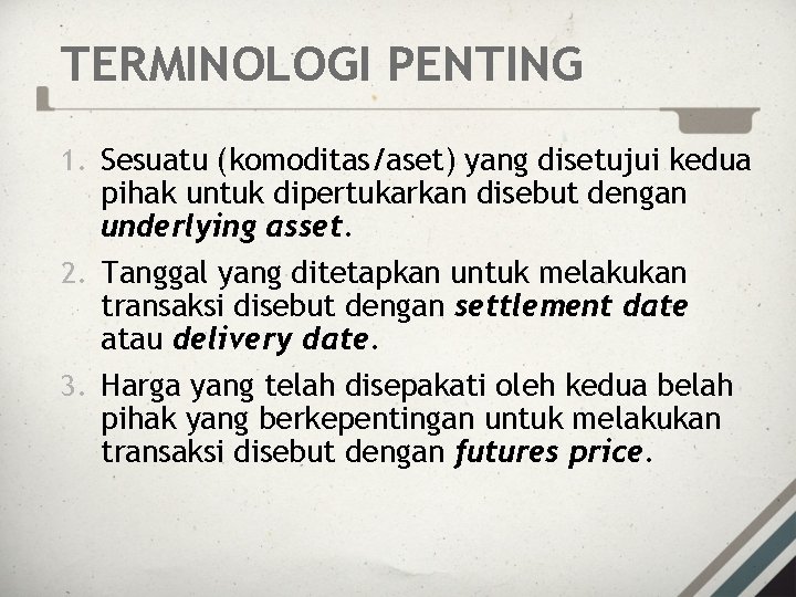 TERMINOLOGI PENTING 1. Sesuatu (komoditas/aset) yang disetujui kedua pihak untuk dipertukarkan disebut dengan underlying