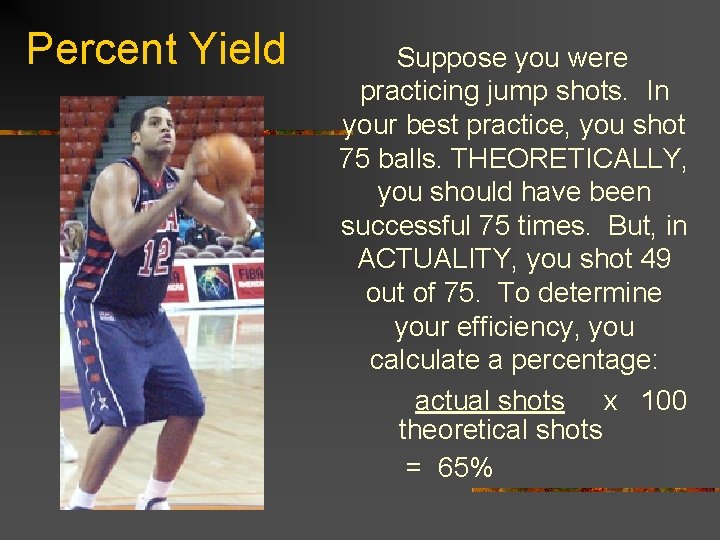 Percent Yield Suppose you were practicing jump shots. In your best practice, you shot